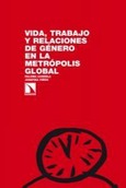 Portada de: Vida, trabajo y relaciones de género en la metrópolis global.
