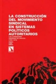 Portada de: La construcción del movimiento sindical en sistemas políticos autoritarios.