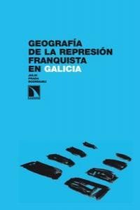 Geografía de la represión franquista en Galicia Geografía de la represión franquista en Galicia