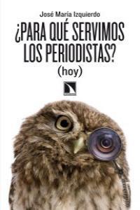 ¿Para qué servimos los periodistas? (hoy) ¿Para qué servimos los periodistas? (hoy)
