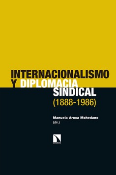Internacionalismo y diplomacia sindical (1888-1986) Internacionalismo y diplomacia sindical (1888-1986)