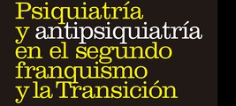 Presentación de 'Psiquiatría y antipsiquiatría en el segundo franquismo y la Transición', de Rafael Huertas (coord.)