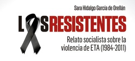 Presentación de 'Los resistentes. Relato socialista sobre la violencia de ETA (1984-2011)', de Sara Hidalgo García de Orellán