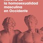 Historia de la homosexualidad masculina en Occidente. Francisco Vázquez García (ed.)