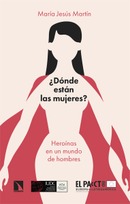 ¿Dónde están las mujeres? Heroínas en un mundo de hombres. María Jesús Martín