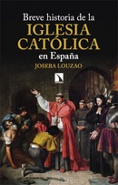 Breve historia de la Iglesia católica en España. Joseba Louzao.