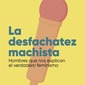 ​La desfachatez machista. Hombres que nos explican el verdadero feminismo. María Martín Barranco.