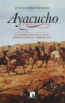 Ayacucho. La última batalla de la independencia americana. Justo Cuño Bonito