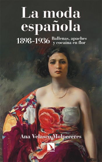 La moda española 1898-1936. Ballenas, apaches y cocaína en flor. Ana Velasco Molpeceres
