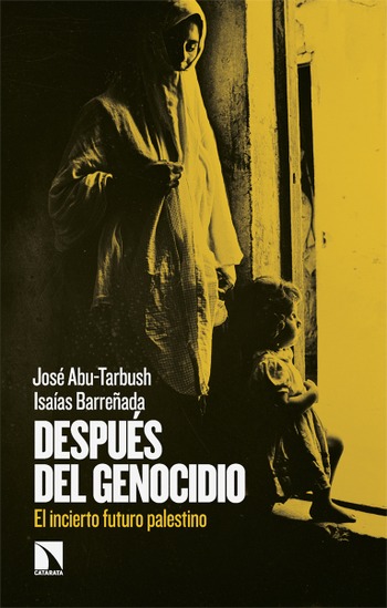 Después del genocidio. El incierto futuro palestino. José Abu-Tarbush, Isaías Barreñada.