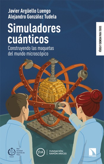Simuladores cuánticos Construyendo las maquetas del mundo microscópico. Javier Argüello Luengo, Alejandro González Tudela