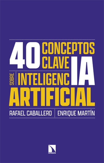 40 conceptos clave sobre inteligencia artificial. Rafael Caballero y Enrique Martín.