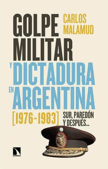 Golpe militar y dictadura en Argentina (1976-1983). Sur, paredón y después… Carlos Malamud