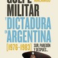 Golpe militar y dictadura en Argentina (1976-1983). Sur, paredón y después… Carlos Malamud