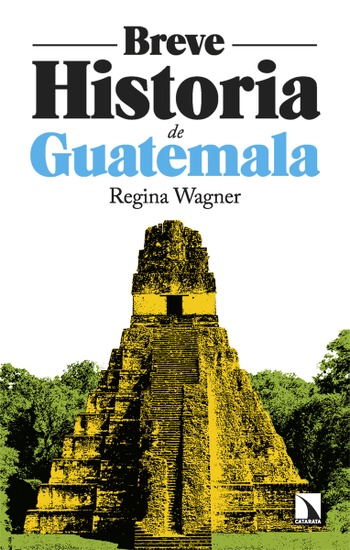 Breve historia de Guatemala. Regina Wagner