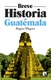 Breve historia de Guatemala. Regina Wagner