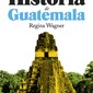 Breve historia de Guatemala. Regina Wagner
