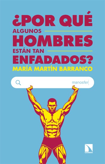 ¿Por qué algunos hombres están tan enfadados? Y por qué el feminismo no los desenfadará. María Martín Barranco