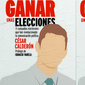 Cómo ganar unas elecciones. 11 campañas electorales que han revolucionado la comunicación política. César Calderón.