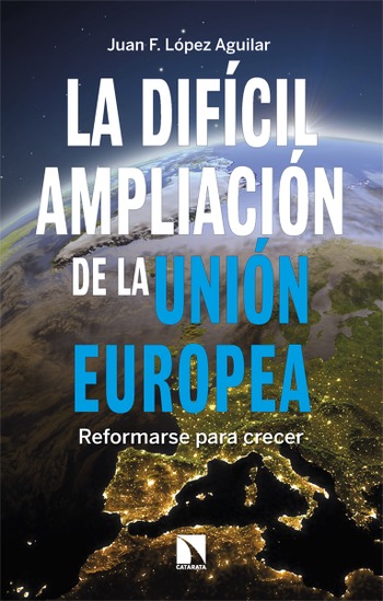 La difícil ampliación de la Unión Europea. Reformarse para crecer. Juan F. López Aguilar