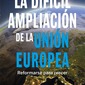 La difícil ampliación de la Unión Europea. Reformarse para crecer. Juan F. López Aguilar