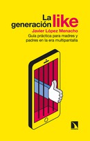 La generación like. Guía práctica para madres y padres en la era multipantalla. Javier López Menacho