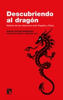 Descubriendo al dragón. Historia de las relaciones entre España y China. Rafael Martín Rodríguez