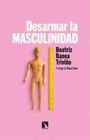 Desarmar la masculinidad. Los hombres ante la era del feminismo. Beatriz Ranea